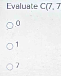 Evaluate C(7,7
.0
1
7