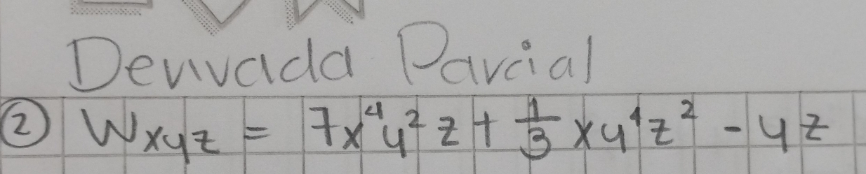 Denvada Pavcial 
② W_xyz=7x^4y^2z+ 1/3 xy^4z^2-4z