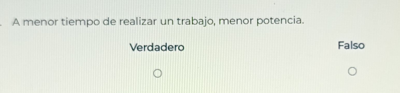 A menor tiempo de realizar un trabajo, menor potencia.
Verdadero Falso