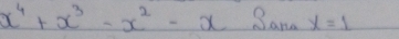 x^4+x^3-x^2-xSanax=1