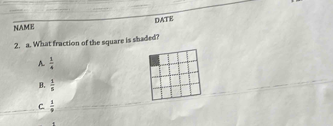 NAME DATE
2. a. What fraction of the square is shaded?
A.  1/4 
B.  1/5 
C.  1/9 
1