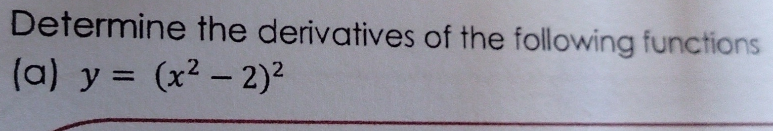 Determine the derivatives of the following functions 
(a) y=(x^2-2)^2