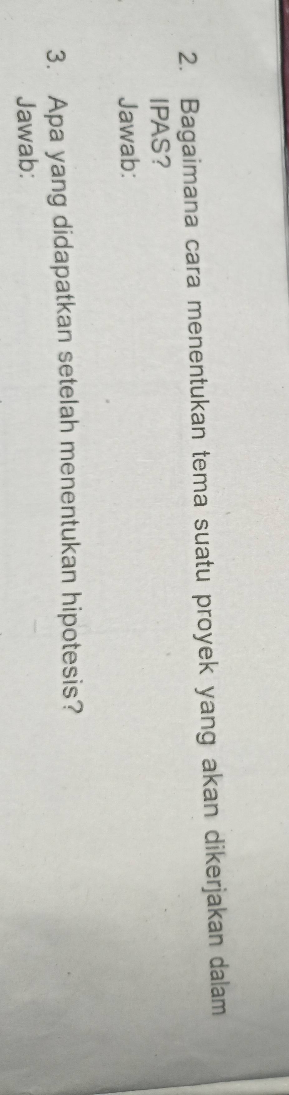 Bagaimana cara menentukan tema suatu proyek yang akan dikerjakan dalam 
IPAS? 
Jawab: 
3. Apa yang didapatkan setelah menentukan hipotesis? 
Jawab: