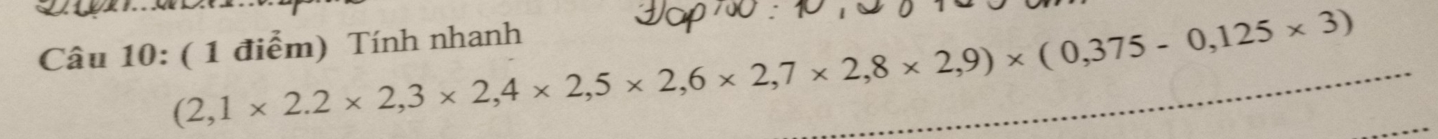 (2,1* 2.2* 2,3* 2,4* 2,5* 2,6* 2,7* 2,8* 2,9)* (0,375-0,125* 3)
Câu 10: ( 1 điểm) Tính nhanh