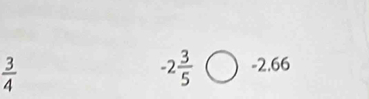  3/4 
-2 3/5 bigcirc -2.66