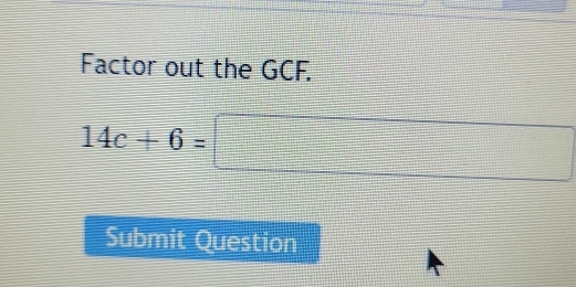 Factor out the GCF.
14c+6=□
Submit Question