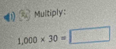 Multiply:
1,000* 30=□