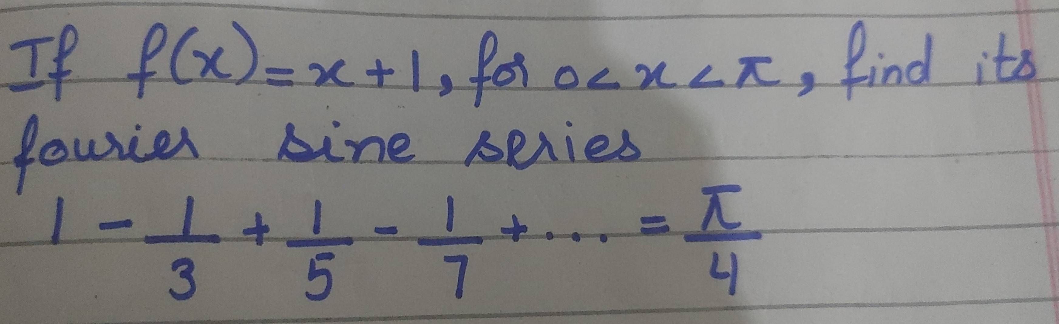 If f(x)=x+1 , for 0 , find its 
fourier bine series
1- 1/3 + 1/5 - 1/7 +·s = π /4 