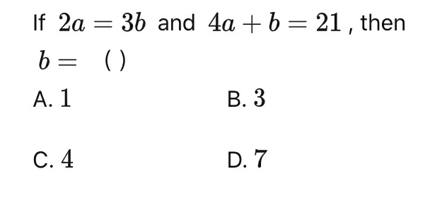 If 2a=3b and 4a+b=21 , then
b=()
A. 1 B. 3
C. 4 D. 7