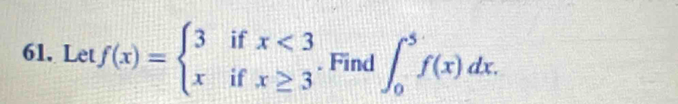 Let f(x)=beginarrayl 3ifx<3 xifx≥ 3endarray.. Find ∈t _0^5f(x)dx.