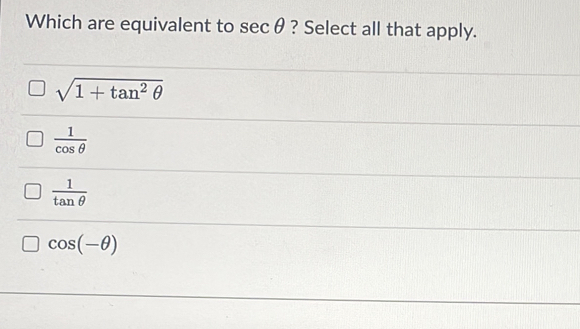 Which are equivalent to sec θ ? Select all that apply.
sqrt(1+tan^2θ )
 1/cos θ  
 1/tan θ  
cos (-θ )