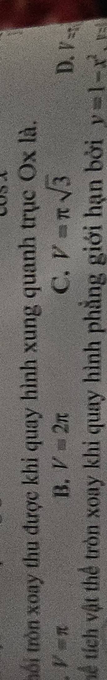 tổi tròn xoay thu được khi quay hình xung quanh trục O* la.
V=π
B. V=2π C. V=π sqrt(3)
D. V=
Thể tích vật thể tròn xoay khi quay hình phẳng giới hạn bởi y=1-x^2