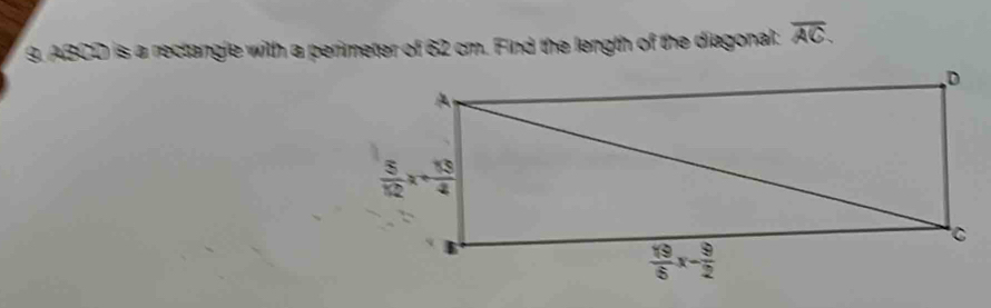 ABCD is a rectangle with a perimeter of 62 cm. Find the length of the diegonal. overline AC.