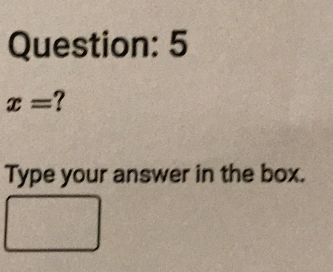 5
x= ? 
Type your answer in the box.