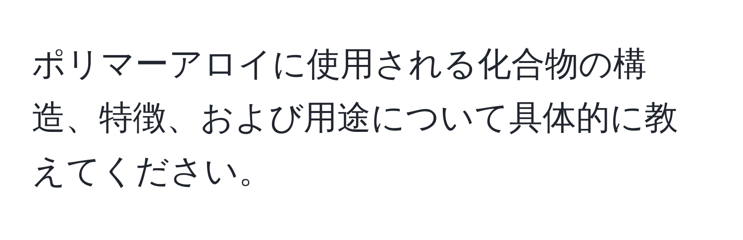 ポリマーアロイに使用される化合物の構造、特徴、および用途について具体的に教えてください。