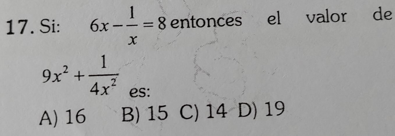 Si: 6x- 1/x =8 entonces el valor de
9x^2+ 1/4x^2 
es:
A) 16 B) 15 C) 14 D) 19