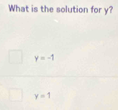 What is the solution for y?
y=-1
y=1