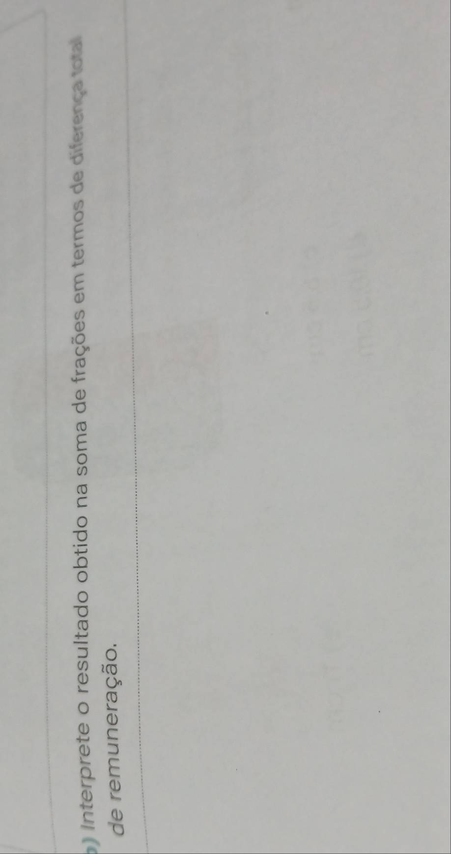 ) Interprete o resultado obtido na soma de frações em termos de diferença total 
de remuneração.