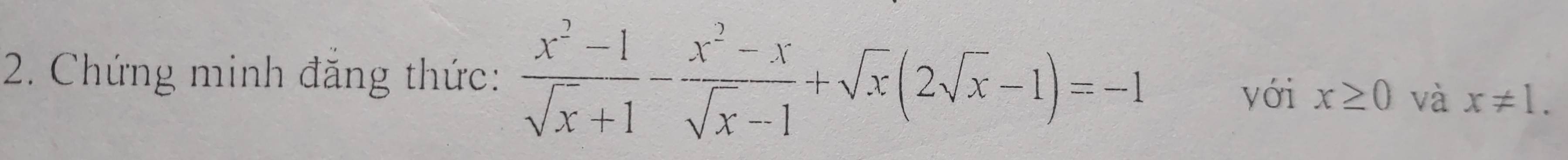 Chứng minh đăng thức:  (x^2-1)/sqrt(x)+1 - (x^2-x)/sqrt(x)-1 +sqrt(x)(2sqrt(x)-1)=-1
với x≥ 0 và x!= 1.