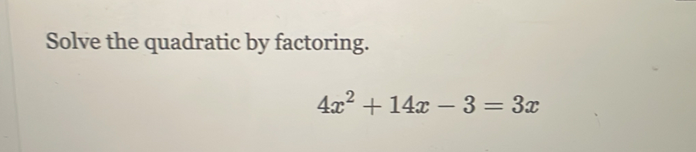 Solve the quadratic by factoring.
4x^2+14x-3=3x