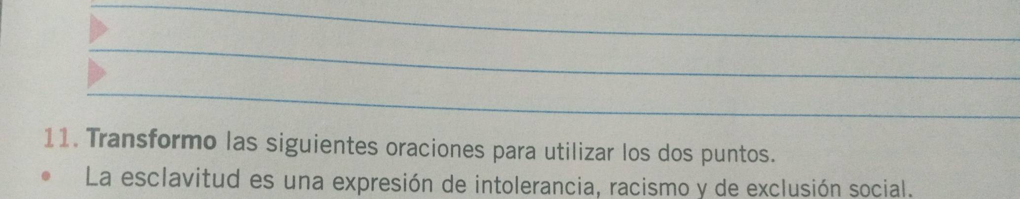 Transformo las siguientes oraciones para utilizar los dos puntos. 
La esclavitud es una expresión de intolerancia, racismo y de exclusión social.