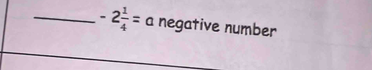 -2 1/4 =a negative number