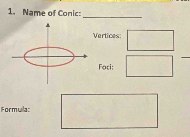 Name of Conic:_ 
Vertices: 
Foci: 
Formula: