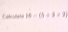 Galculate 16=(5+3* 2)