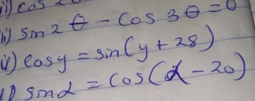 cos 2θ
1) sin 2θ -cos 3θ =0
() cos y=sin (y+28)
D sin alpha =cos (alpha -20)