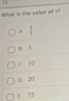 overline IS
What is the value of 1?
A.  1/3 
B. 3
C. 10
D. 20
E. 75
