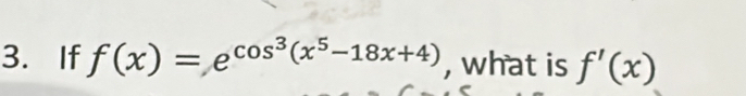 If f(x)=e^(cos ^3)(x^5-18x+4) , what is f'(x)