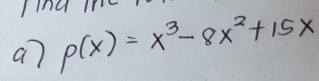 me 
a7 p(x)=x^3-8x^2+15x