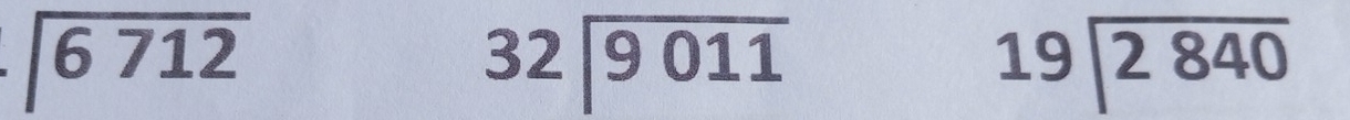 .encloselongdiv 6712
32encloselongdiv 9011
beginarrayr 19encloselongdiv 2840endarray