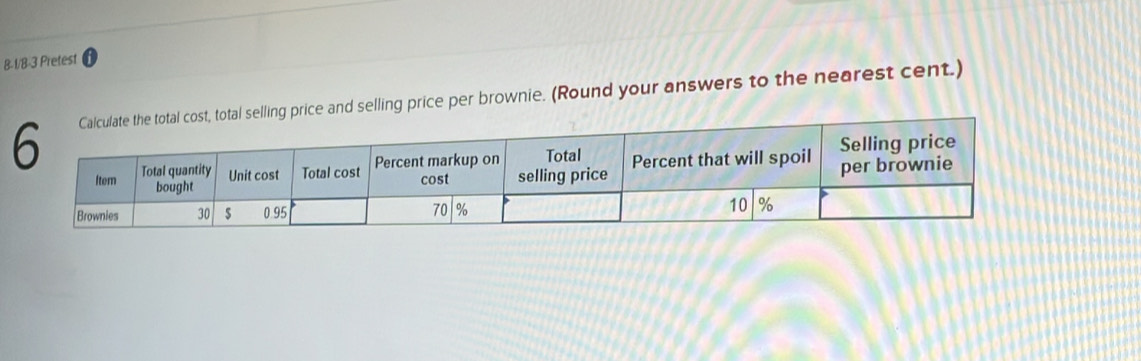 8-1/8-3 Pretest 
price and selling price per brownie. (Round your answers to the nearest cent.)