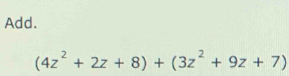 Add.
(4z^2+2z+8)+(3z^2+9z+7)