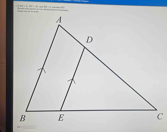 Manty 7  74 Similar Polygona
AD=6,DC=18
2 If Round your answer to two decimal places if necessary  and BE=5 , calculate EC.
_