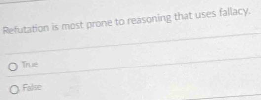 Refutation is most prone to reasoning that uses fallacy.
True
False