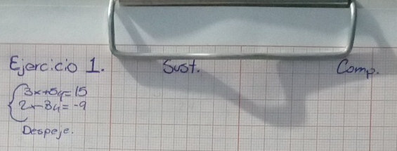 Eercicio 1. Sust. Comp.
beginarrayl 3x+5y=15 2x-8y=-9endarray.
Despeie.