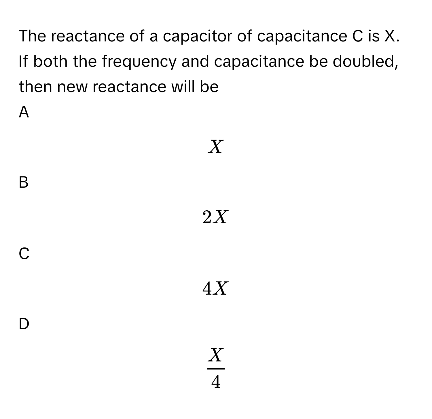 Solved: The reactance of a capacitor of capacitance C is X. If both the ...