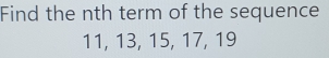 Find the nth term of the sequence
11, 13, 15, 17, 19