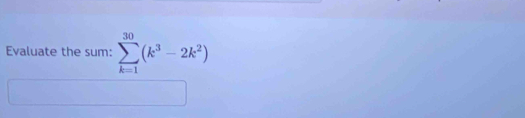 Evaluate the sum: sumlimits _(k=1)^(30)(k^3-2k^2)