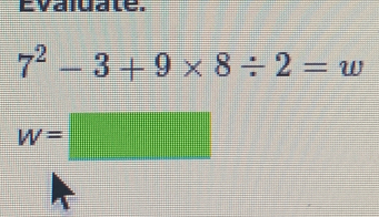 Evaiuale.
7^2-3+9* 8/ 2=w
w=□