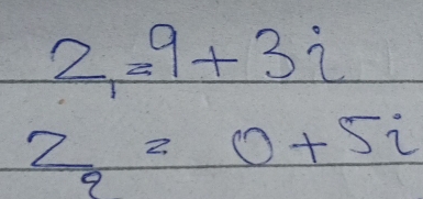 2_1=9+3i
z_9=0+5i