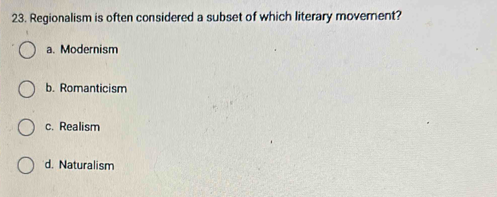 Regionalism is often considered a subset of which literary movement?
a. Modernism
b. Romanticism
c. Realism
d. Naturalism