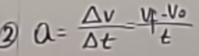 ② a= Delta v/Delta t =frac v_f-v_0t