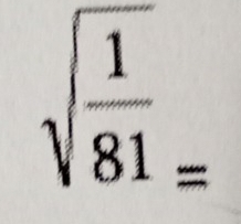 sqrt(frac 1)81=