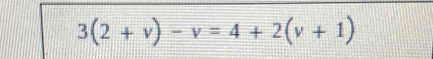 3(2+v)-v=4+2(v+1)