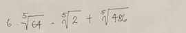 sqrt[5](64)-sqrt[5](2)+sqrt[5](486)