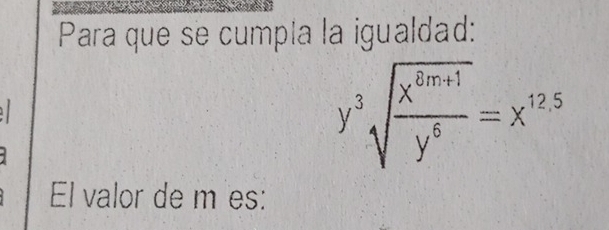 Para que se cumpla la igualdad:
y^3sqrt(frac x^(8m+1))y^6=x^(125)
El valor de m es: