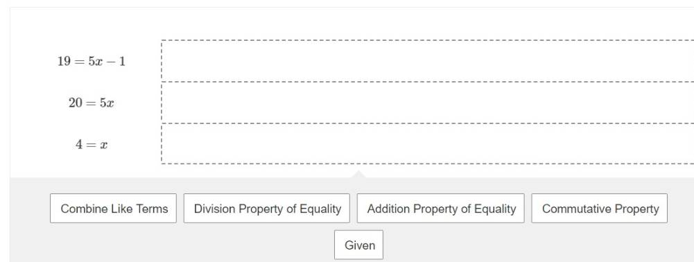 19=5x-1
20=5x
4=x
Combine Like Terms Division Property of Equality Addition Property of Equality Commutative Property
Given